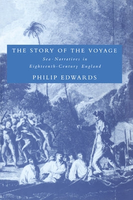 The Story of the Voyage: Sea-Narratives in Eighteenth-Century England by Edwards, Philip