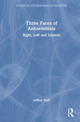 Three Faces of Antisemitism: Right, Left and Islamist by Herf, Jeffrey
