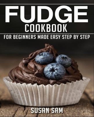 Fudge Cookbook: Book2, for Beginners Made Easy Step by Step by Sam, Susan
