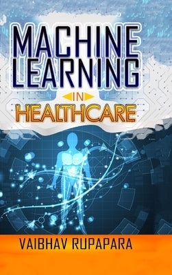 Machine Learning in Healthcare by Rupapara, Vaibhav