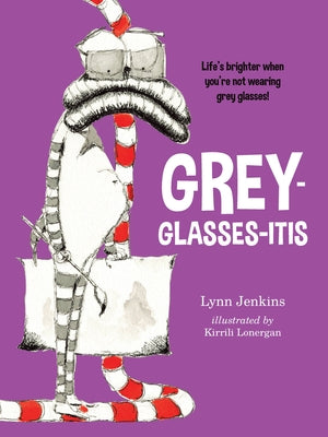 Grey-Glasses-Itis: Life's Brighter When You're Not Wearing Grey Glasses! by Jenkins, Lynn
