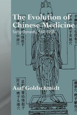 The Evolution of Chinese Medicine: Song Dynasty, 960-1200 by Goldschmidt, Asaf