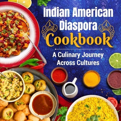 Indian American Diaspora Cookbook: A Culinary Journey Across Cultures by Gardner, Morgan