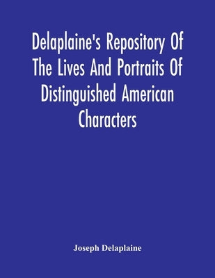 Delaplaine'S Repository Of The Lives And Portraits Of Distinguished American Characters by Delaplaine, Joseph