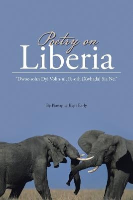 Poetry on Liberia: Dwoe-Sohn Dyi Vohn-Ni, Pe-Orh [Xwhada] Sia Ne. by Early, Pianapue Kept