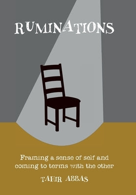 Ruminations: Framing a sense of self and coming to terms with the other by Abbas, Tahir