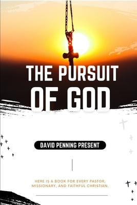 The Pursuit of God: Here is a book for every pastor, missionary, and faithful Christians. by Penning, David