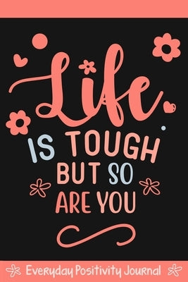 Everyday Positivity Journal: Life Is Tough But So Are You: Comforting Gift for Cancer Patients, Women Undergoing Chemo, Mastectomy or Hospital Surg by Carter, Jen