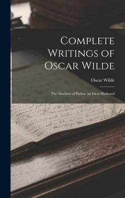 Complete Writings of Oscar Wilde: The Duchess of Padua. an Ideal Husband by Wilde, Oscar