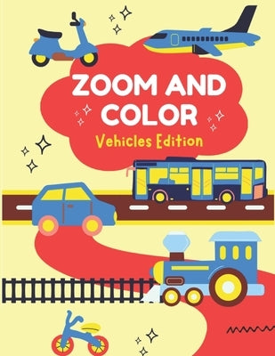 Zoom and Color: Fun Vehicles Coloring Book: Vehicles Edition by Coelho, Sarah
