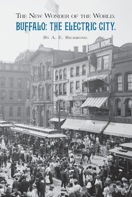 Buffalo: The Electric City.: The New Wonder of the World. by Richmond, A. E.
