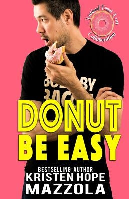 Donut Be Easy: A Standalone Romantic Comedy by Mazzola, Kristen Hope