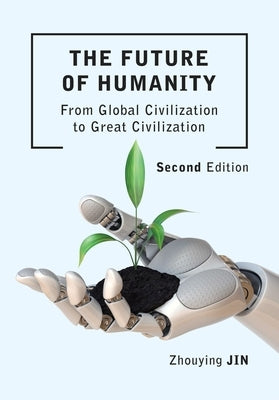 The Future of Humanity: From Global Civilization to Great Civilization by Jin, Zhouying