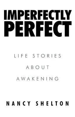 Imperfectly Perfect: Life Stories About Awakening by Shelton, Nancy