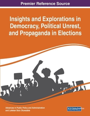 Insights and Explorations in Democracy, Political Unrest, and Propaganda in Elections by Aluko, Opeyemi Idowu
