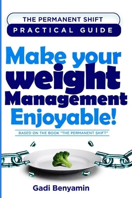 The Permanent Shift Practical Guide: Make Your Weight Management Enjoyable by Benyamin, Gadi