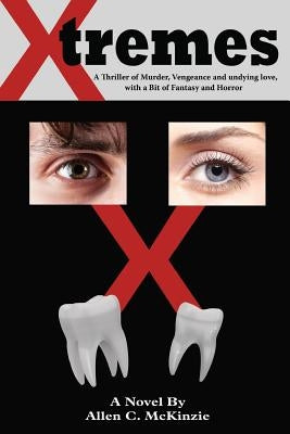 X-tremes: A Thriller of Murder, Vengeance and undying love, with a Bit of Fantasy and Horror by McKinzie, Allen C.