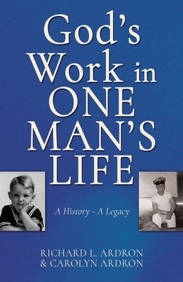 God's Work in One Man's Life: A History - A Legacy by Ardron, Richard L.