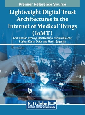 Lightweight Digital Trust Architectures in the Internet of Medical Things (IoMT) by Hassan, Ahdi