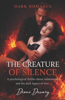 The Creature of Silence: A psychological thriller about submission and the dark legacy of love. (DARK ROMANCE) by Duvary, Dione