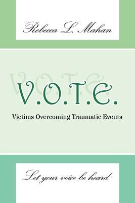 V.O.T.E.: Victims Overcoming Traumatic Events by Mahan, Rebecca L.