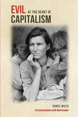 Evil at the Heart of Capitalism by Miles, Daniel