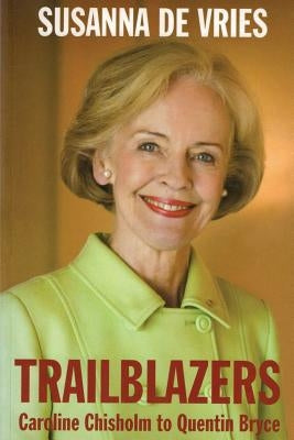 Trailblazers: Caroline Chisolm to Quentin Bryce by de Vries, Susanna
