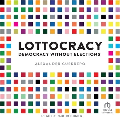 Lottocracy: Democracy Without Elections by Guerrero, Alexander