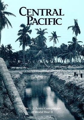 The U.S. Army Campaigns of World War II: Central Pacific by U S Army Center of Military History