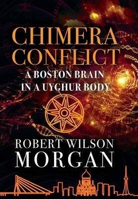 Chimera Conflict: A Boston Brain in a Uyghur Body by Morgan, Robert W.
