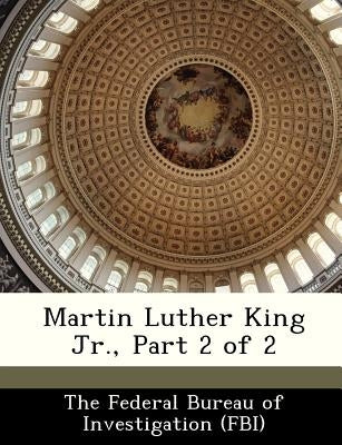 Martin Luther King Jr., Part 2 of 2 by The Federal Bureau of Investigation (Fbi