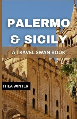 Palermo & Sicily Travel Guide: A Travel Swan Book by Winter, Thea