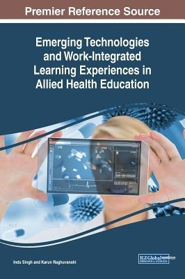 Emerging Technologies and Work-Integrated Learning Experiences in Allied Health Education by Singh, Indu