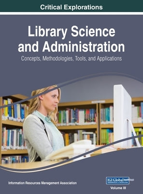 Library Science and Administration: Concepts, Methodologies, Tools, and Applications, VOL 3 by Management Association, Information Reso