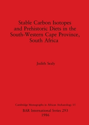 Stable Carbon Isotopes and Prehistoric Diets by Sealy, Judith