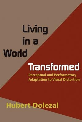 Living in a World Transformed: Perceptual and Performatory Adaptation to Visual Distortion by Dolezal, Hubert