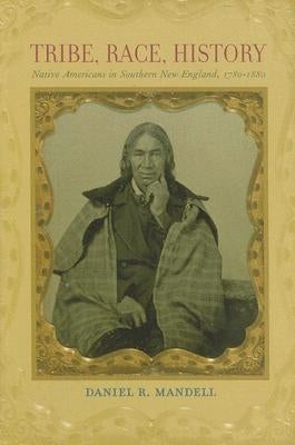 Tribe, Race, History: Native Americans in Southern New England, 1780-1880 by Mandell, Daniel R.