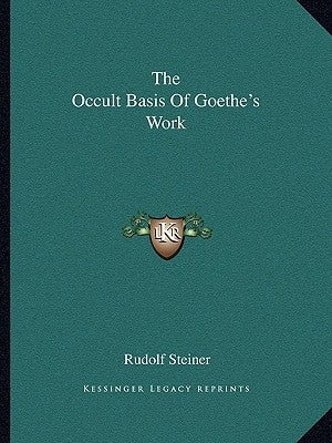 The Occult Basis Of Goethe's Work by Steiner, Rudolf