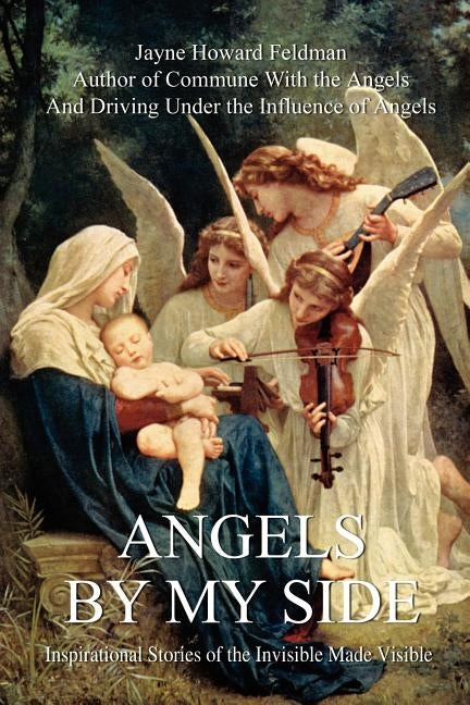 Angels by My Side: Inspirational Stories of the Invisible Made Visible by Feldman, Jayne Howard