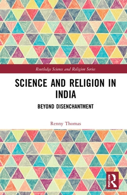 Science and Religion in India: Beyond Disenchantment by Thomas, Renny