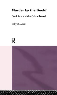 Murder by the Book?: Feminism and the Crime Novel by Munt, Sally R., Professor