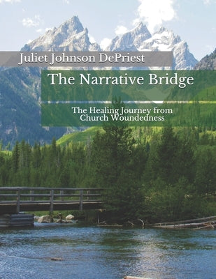 The Narrative Bridge: The Healing Journey from Church Woundedness by Johnson Depriest, Juliet R.