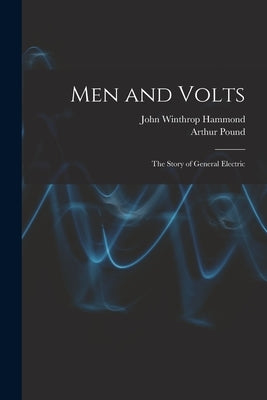 Men and Volts; the Story of General Electric by Pound, Arthur