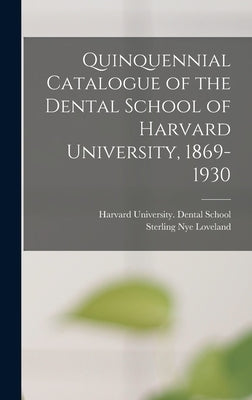 Quinquennial Catalogue of the Dental School of Harvard University, 1869-1930 by Harvard University Dental School