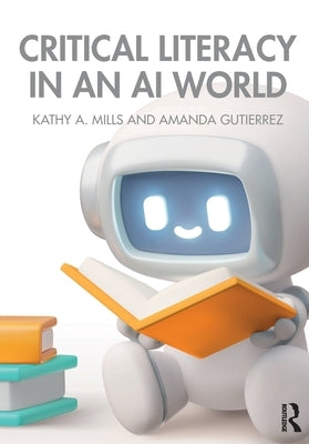 Critical Literacy in an AI World by Mills, Kathy A.