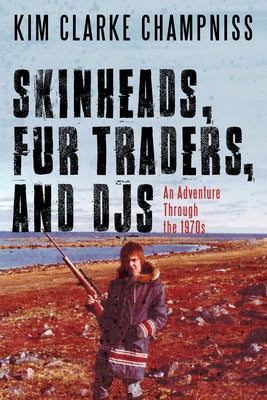 Skinheads, Fur Traders, and Djs: An Adventure Through the 1970s by Champniss, Kim Clarke