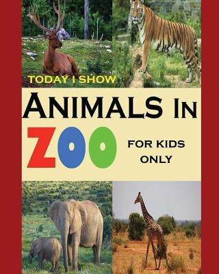 Today I Show: Animals In Zoo For Kids Only by Kenson, Joey