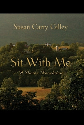 Sit With Me: A Divine Revelation by Gilley, Susan Carty