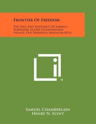 Frontier of Freedom: The Soul and Substance of America Portrayed in One Extraordinary Village, Old Deerfield, Massachusetts by Chamberlain, Samuel