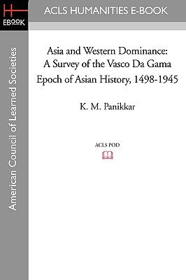 Asia and Western Dominance: A Survey of the Vasco Da Gama Epoch of Asian History, 1498-1945 by Panikkar, K. M.